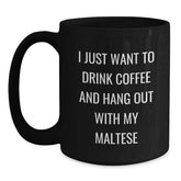 Maltese Dog Lover's Coffee Mug Gift, I Just Want To Drink Coffee And Hang Out With My Maltese, Funny Black Coffee Mug, Gifts from Friends for Maltese Dog Enthusiasts, Birthday Unique Gifts - Main